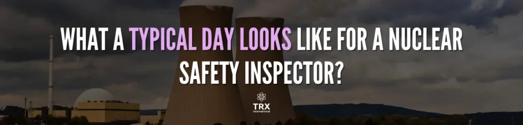Nuclear Safety Inspector Daily Duties